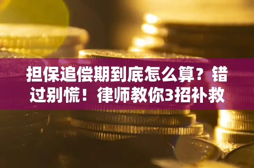 济南担保追偿期到底怎么算？错过别慌！律师教你3招补救