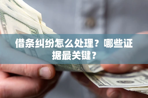 济南借条纠纷怎么处理？哪些证据最关键？