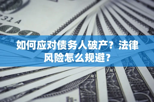 济南如何应对债务人破产？法律风险怎么规避？