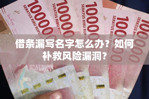 济南借条漏写名字怎么办？如何补救风险漏洞？