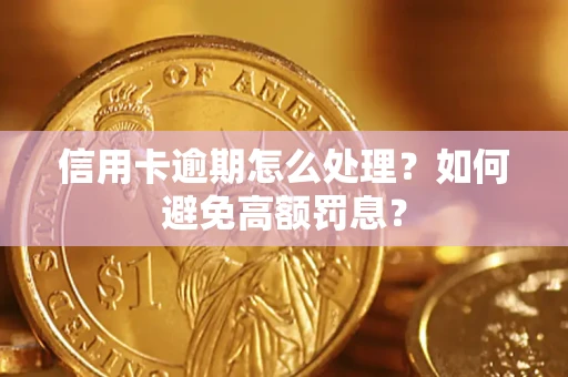 济南信用卡逾期怎么处理？如何避免高额罚息？