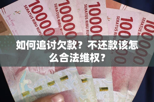 济南如何追讨欠款？不还款该怎么合法维权？