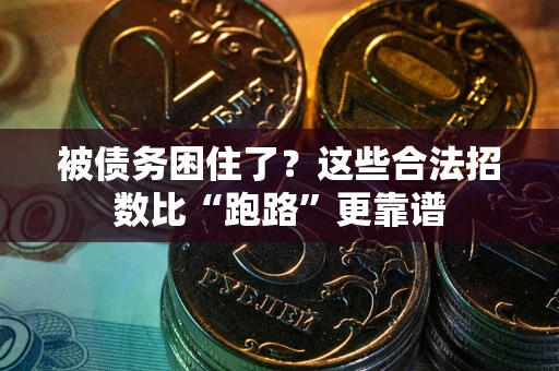济南被债务困住了？这些合法招数比“跑路”更靠谱