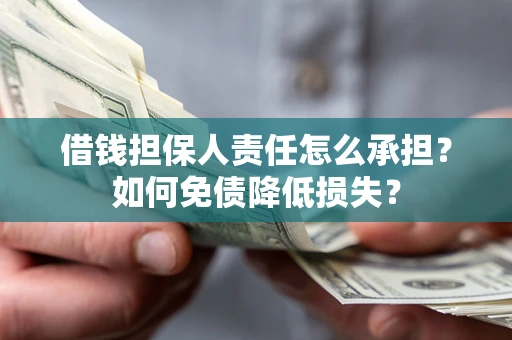 济南借钱担保人责任怎么承担？如何免债降低损失？