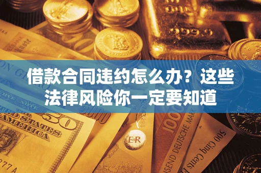 济南借款合同违约怎么办？这些法律风险你一定要知道