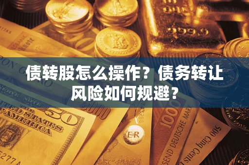 济南债转股怎么操作？债务转让风险如何规避？