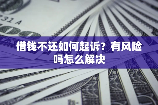 济南借钱不还如何起诉？有风险吗怎么解决