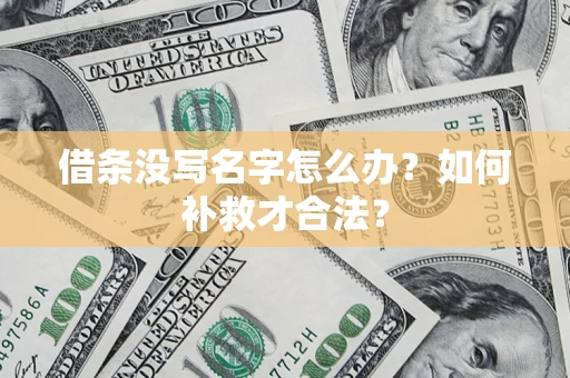 济南借条没写名字怎么办？如何补救才合法？