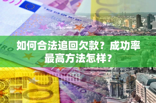 济南如何合法追回欠款？成功率最高方法怎样？