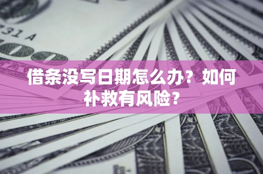 济南借条没写日期怎么办？如何补救有风险？
