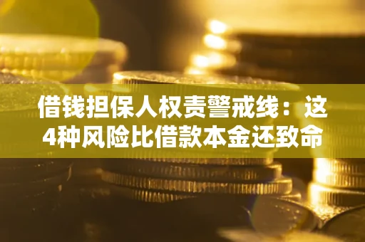 济南借钱担保人权责警戒线：这4种风险比借款本金还致命