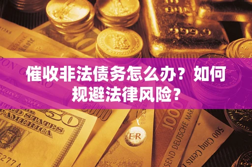 济南催收非法债务怎么办？如何规避法律风险？