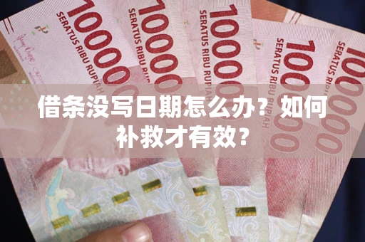济南借条没写日期怎么办？如何补救才有效？
