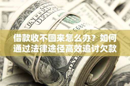 济南借款收不回来怎么办?如何通过法律途径高效追讨欠款? 济南借款收不回来怎么办?如何通过法律途径高效追讨欠款?