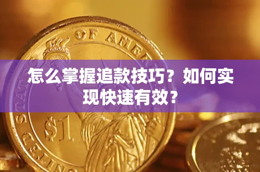 济南怎么掌握追款技巧？如何实现快速有效？