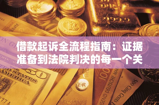 济南借款起诉全流程指南：证据准备到法院判决的每一个关键步骤