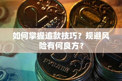 济南如何掌握追款技巧？规避风险有何良方？