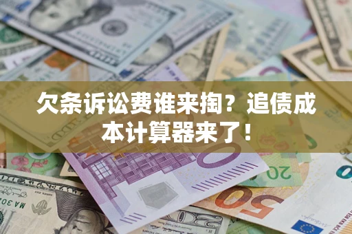 济南欠条诉讼费谁来掏？追债成本计算器来了！