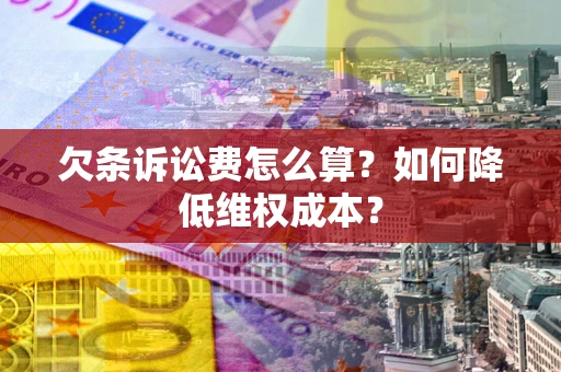 济南欠条诉讼费怎么算？如何降低维权成本？