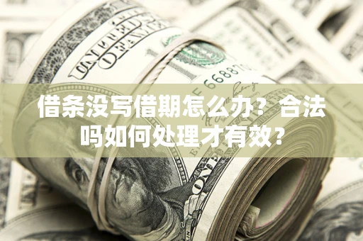 济南借条没写借期怎么办？合法吗如何处理才有效？