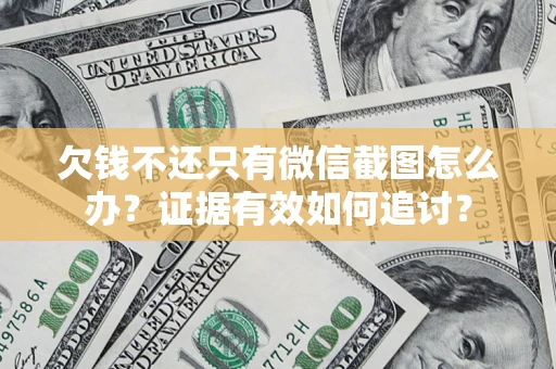 济南欠钱不还只有微信截图怎么办？证据有效如何追讨？