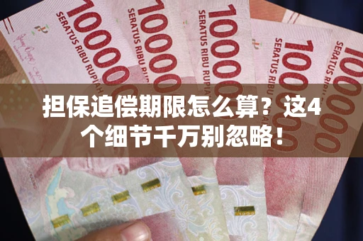 济南担保追偿期限怎么算?这4个细节千万别忽略! 济南担保追偿期限怎么算?这4个细节千万别忽略!