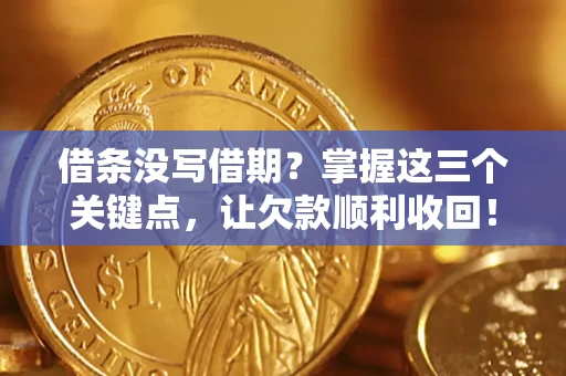 济南借条没写借期？掌握这三个关键点，让欠款顺利收回！