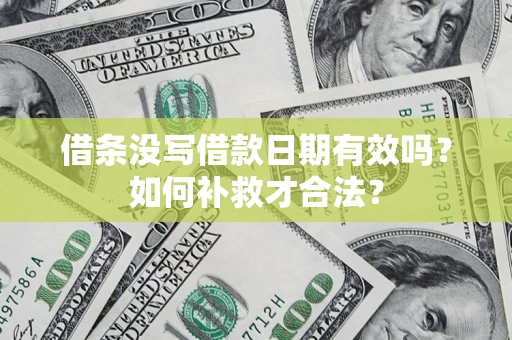 济南借条没写借款日期有效吗？如何补救才合法？