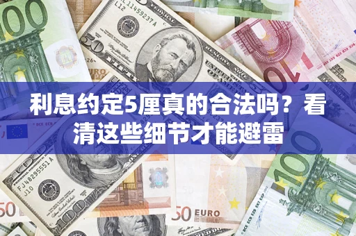 济南利息约定5厘真的合法吗？看清这些细节才能避雷