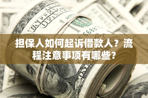 济南担保人如何起诉借款人？流程注意事项有哪些？